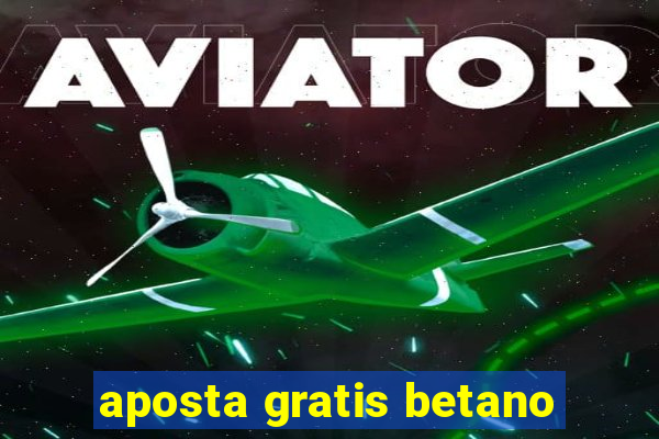 aposta gratis betano